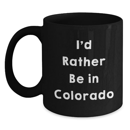 Funny Colorado Gifts for Friends from Colorado, I'd Rather Be In Colorado Black Coffee Mug, Ideal Gift for Graduation - Main