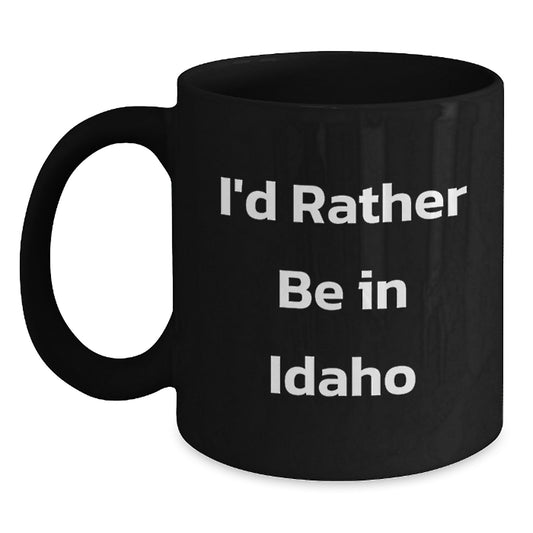 Funny Idaho Gifts for Men from Friends and Family - I'd Rather Be In Idaho Black Coffee Mug - Main