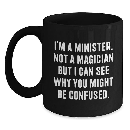 Funny Minister Gifts Christmas Black Coffee Mug 'I'm A Minister. Not A Magician But I Can See Why You Might Be Confused.' - Gifts from Friends to Minister - Main