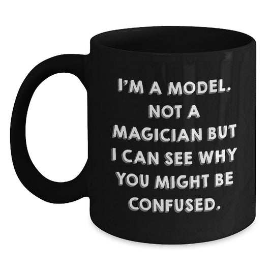 Funny Model Gifts for Christmas, Black Coffee Mug for Friends, 'I'm A Model. Not A Magician But I Can See Why You Might Be Confused.' Quote Mugs for Men, Women, Family - Main