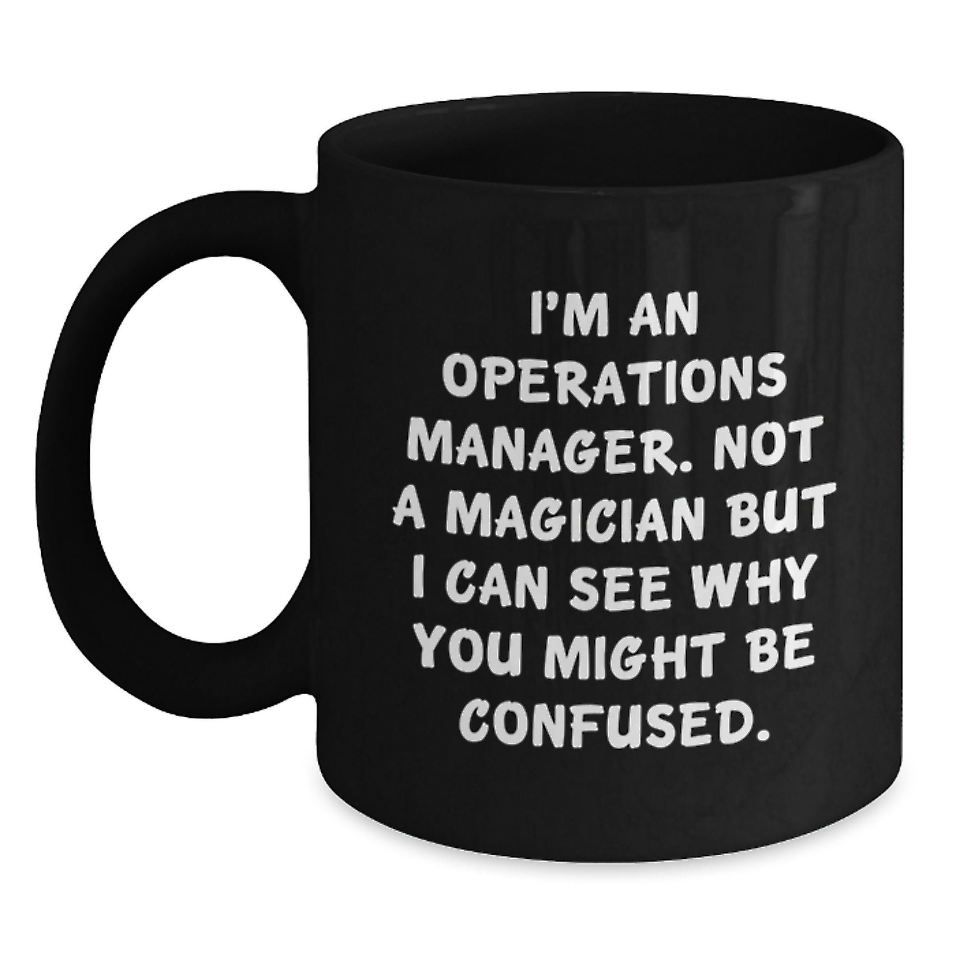 Funny Operations Manager Gifts from Friends to Operations Manager with I'm An Operations Manager. Not A Magician But I Can See Why You Might Be Confused. Black Coffee Mug for Christmas Unique Gifts - Main