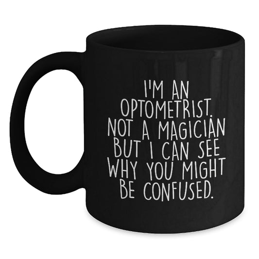 Funny Optometrist Gifts for Men Women Friends Family - Black Coffee Mug, I'm An Optometrist Not A Magician But I Can See Why You Might Be Confused Gifts from Friends - Main