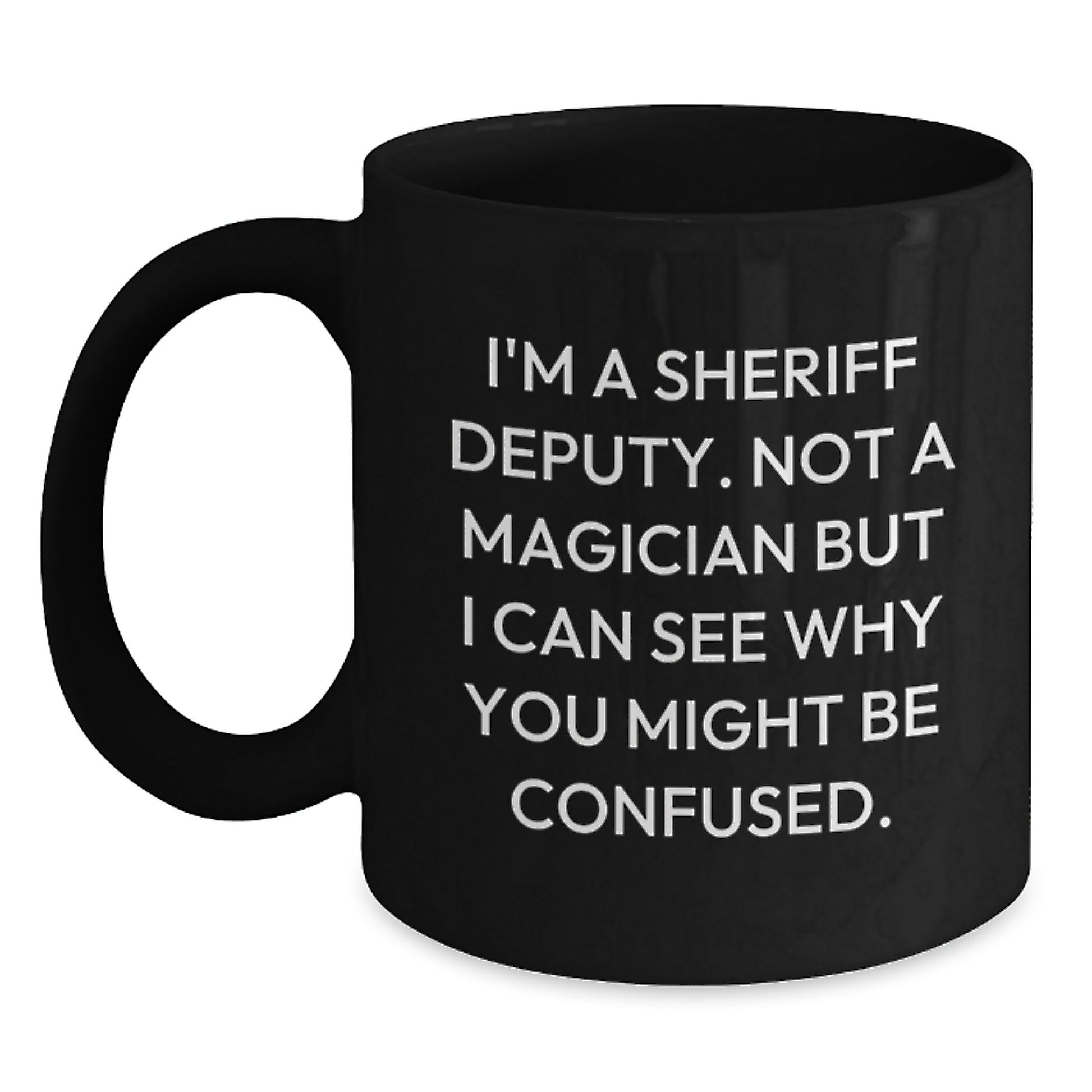 Funny Sheriff Deputy Gifts for Men from Family - Not A Magician But I Can See Why You Might Be Confused - Unique Birthday Black Coffee Mugs - Main