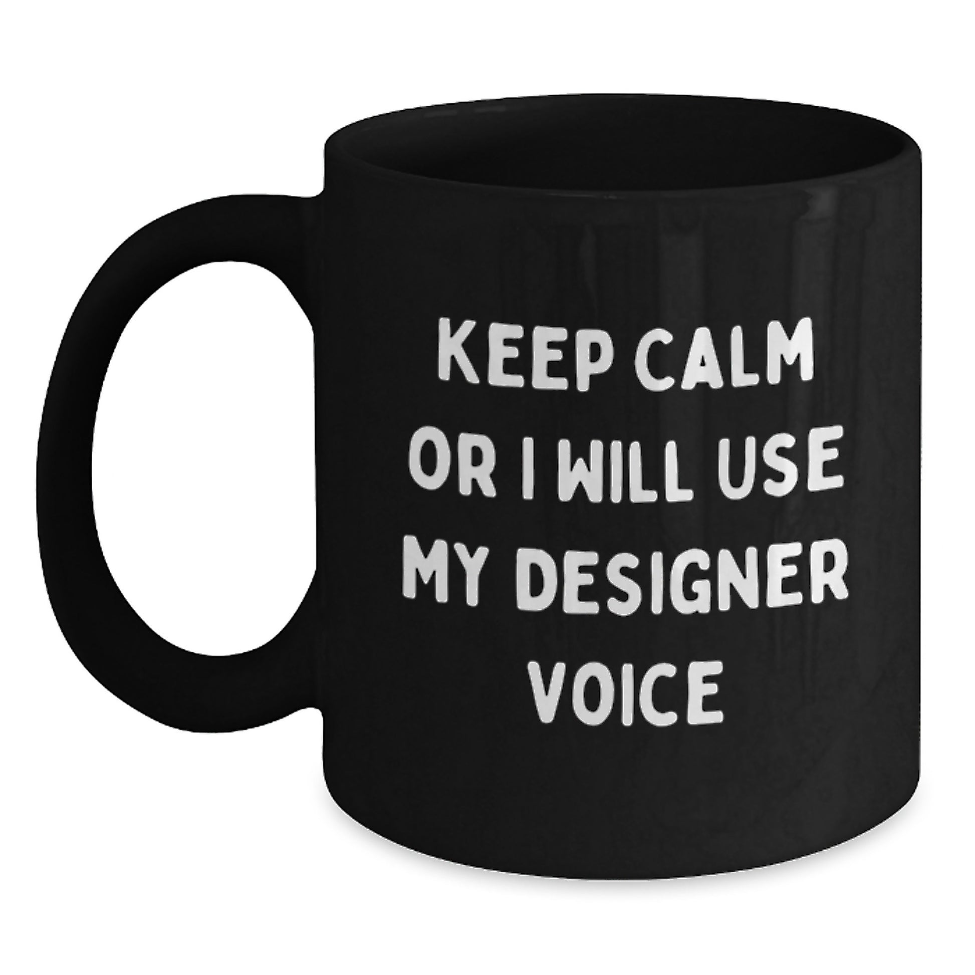 Funny Designer Gifts from Men for Women at Christmas - 'Keep Calm Or I Will Use My Designer Voice' Unique Black Coffee Mug - Main