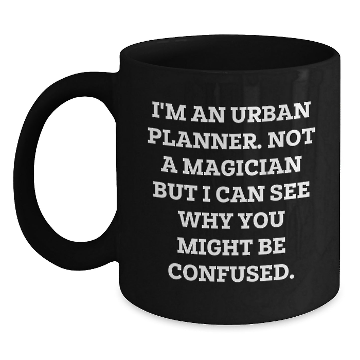 Funny Urban Planner Gifts from Friends, Birthday Unique Gifts for Urban Planner Men, Black Coffee Mug with 'I'm An Urban Planner. Not A Magician But I Can See Why You Might Be Confused.' Quote - Main