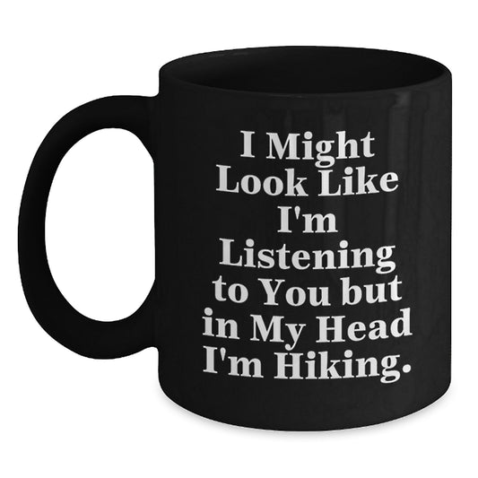 Funny Hiking Quote Gifts for Hiking Men from Family - Black Coffee Mug with I Might Look Like I'm Listening To You But In My Head I'm Hiking. - Main