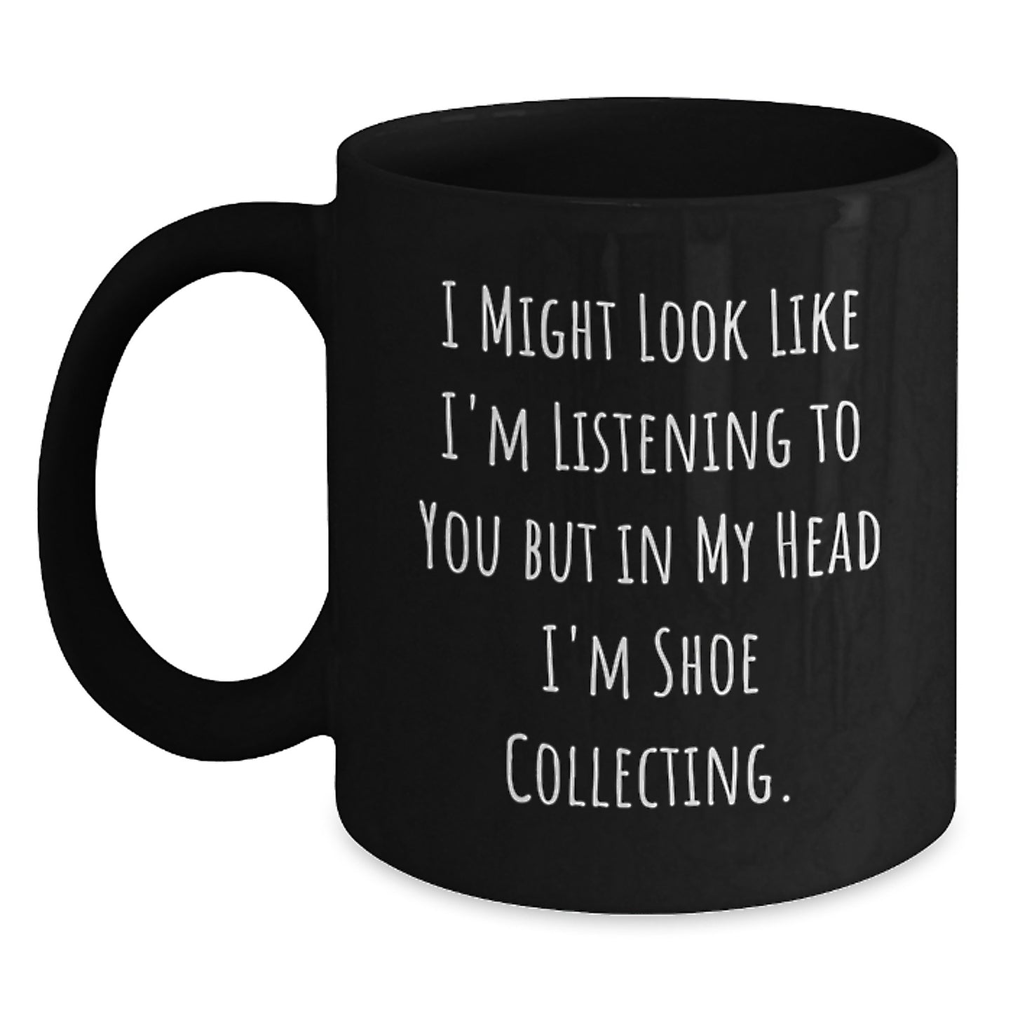 Shoe Collecting Humor Gifts from Friends for Birthday - 'I Might Look Like I'm Listening...' Black Coffee Mug - Main