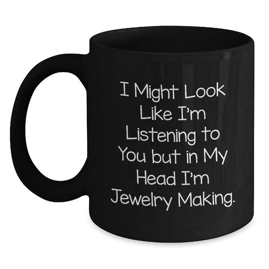 Funny Jewelry Making Gifts for Friends from Men - Black Coffee Mug, I Might Look Like I'm Listening To You But In My Head I'm Jewelry Making, Unique Christmas Memorable Presents - Main