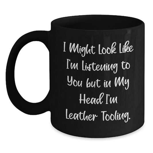 Funny Leather Tooling Humor Gifts from Men to Friends and Family - I Might Look Like I'm Listening To You But In My Head I'm Leather Tooling Black Coffee Mug - Main