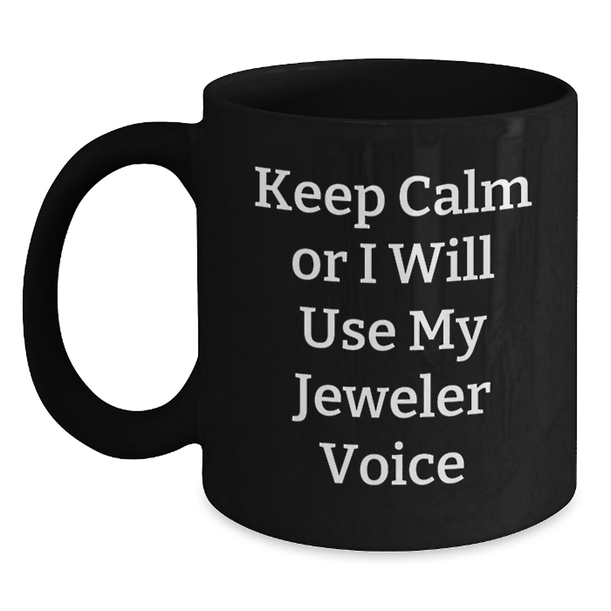 Funny Jeweler Gifts from Friends for Men Black Coffee Mug Keep Calm Or I Will Use My Jeweler Voice, Unique Christmas Unique Gifts for Jeweler Enthusiasts, Black Ceramic Mug, 11oz or 15oz - Main
