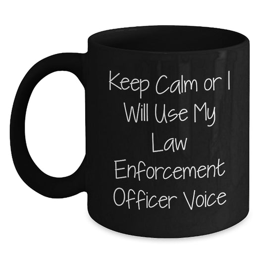 Funny Law Enforcement Officer Gifts, Keep Calm Or I Will Use My Voice, Black Coffee Mug for Graduation, Gifts from Family to Law Enforcement Officer - Main