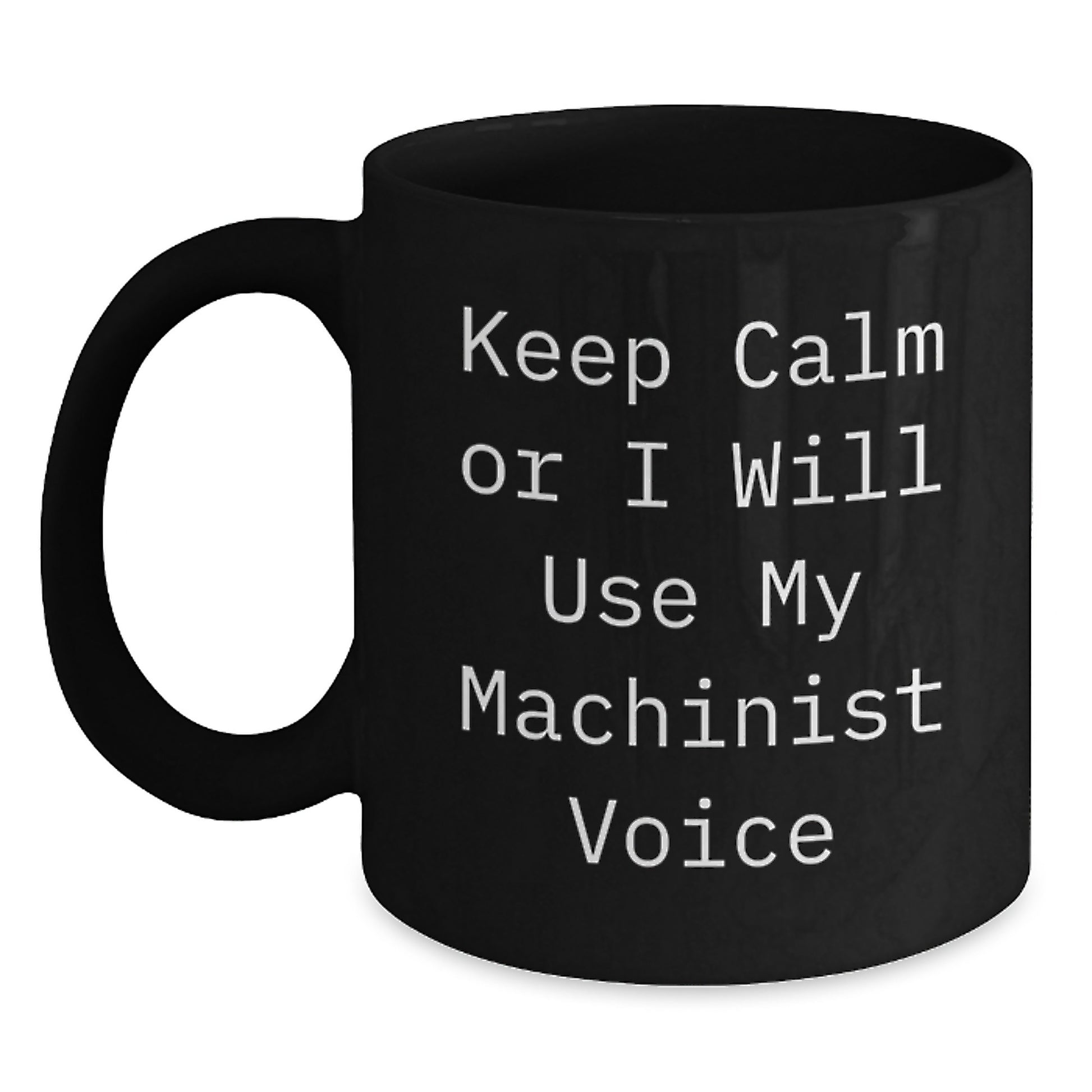 Funny Machinist Gifts, Unique Black Coffee Mugs for Machinist Enthusiasts, Gifts from Men to Friends and Family - Keep Calm Or I Will Use My Machinist Voice, Christmas Unique Gifts - Main