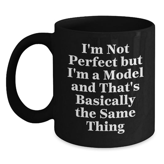 Funny Model Gifts for Birthday - 'I'm Not Perfect But I'm A Model And That's Basically The Same Thing' Black Coffee Mug from Friends for Model Lovers - Main