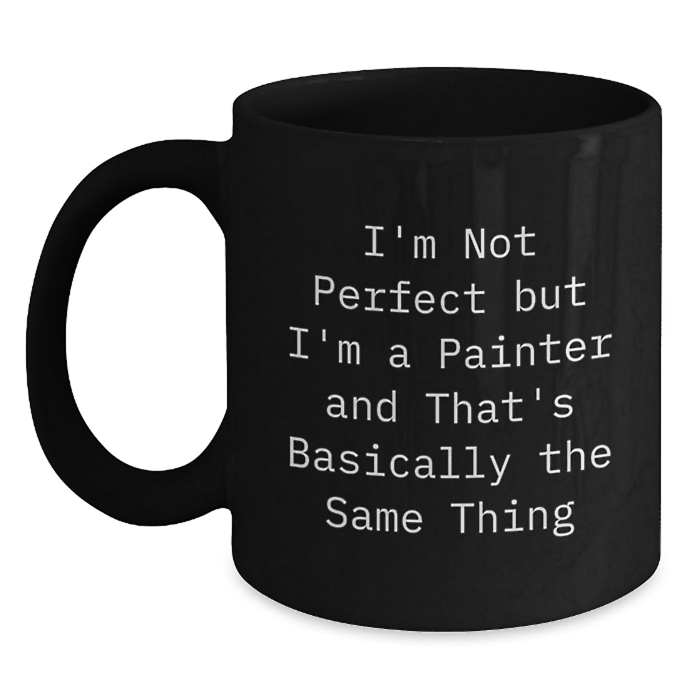 Funny Painter Gifts for Men Women Friends - I'm Not Perfect But I'm A Painter And That's Basically The Same Thing Black Coffee Mug Gift from Family - Main