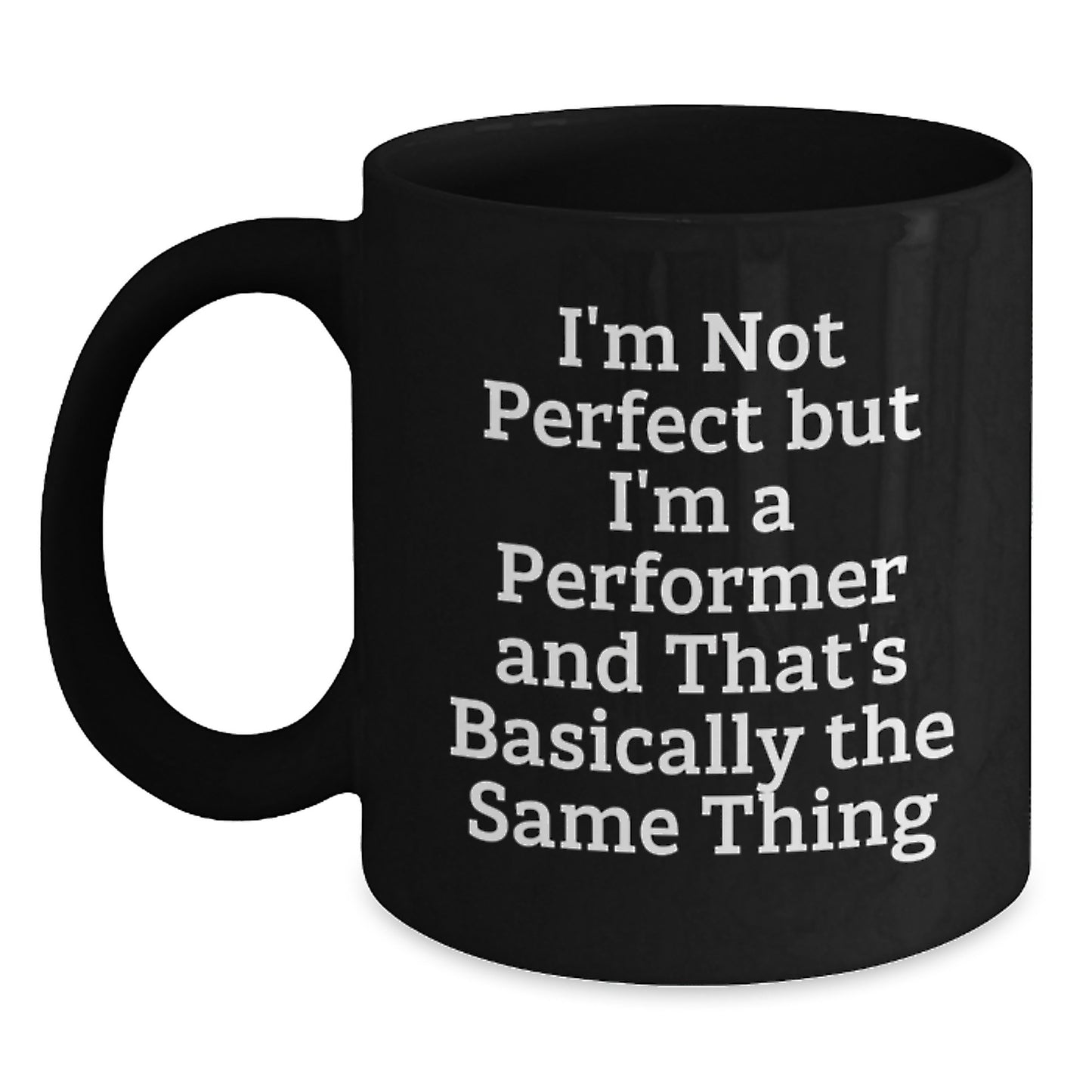 Funny Performer Gifts from Friends for Men, Unique Black Coffee Mug, I'm Not 'Perfect' But I'm A Performer And That's Basically The Same Thing - Main