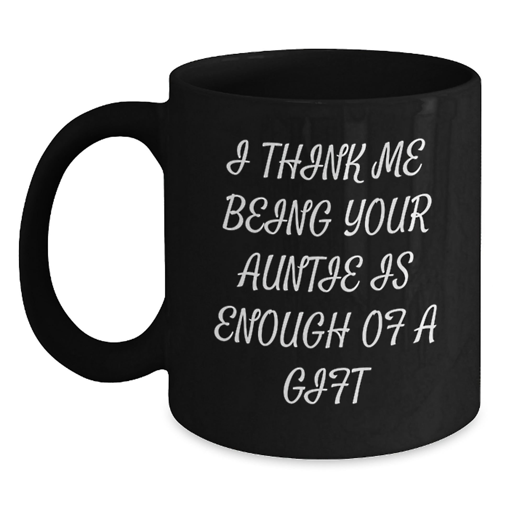 Funny Auntie Gifts from Family Members, I Think Me Being Your Auntie Is Enough Of A Gift Black Coffee Mug for Auntie Unique Mother's Day Unique Gifts - Main