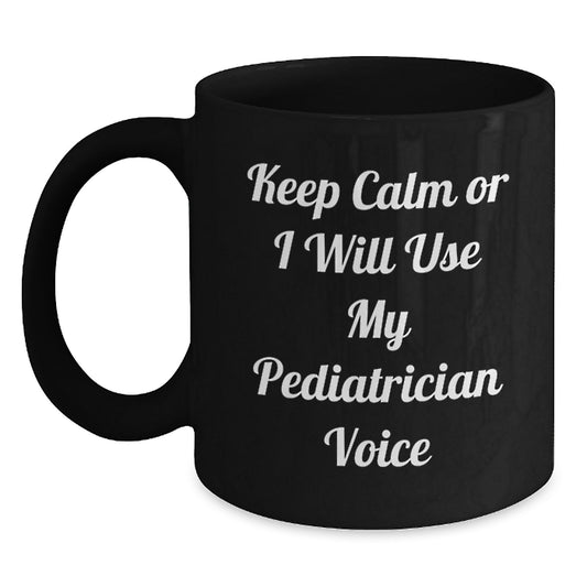 Funny Gifts from Friends, Women, or Family for Pediatrician, 'Keep Calm Or I Will Use My Pediatrician Voice' Black Coffee Mug, Graduation Unique Gifts - Main