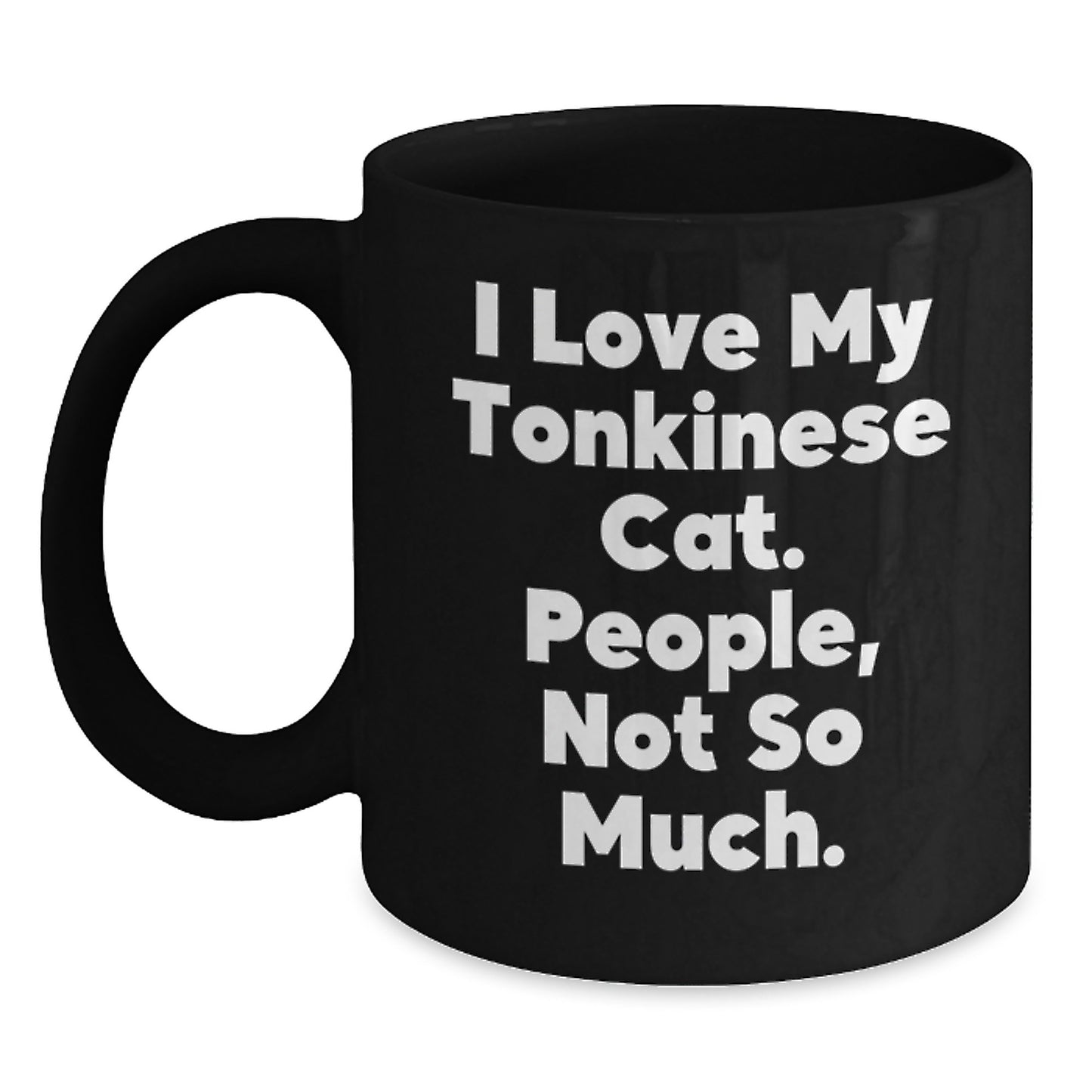 Funny Tonkinese Cat Gifts for Friends Christmas Unique Black Coffee Mug 'I Love My Tonkinese Cat People Not So Much' - Main