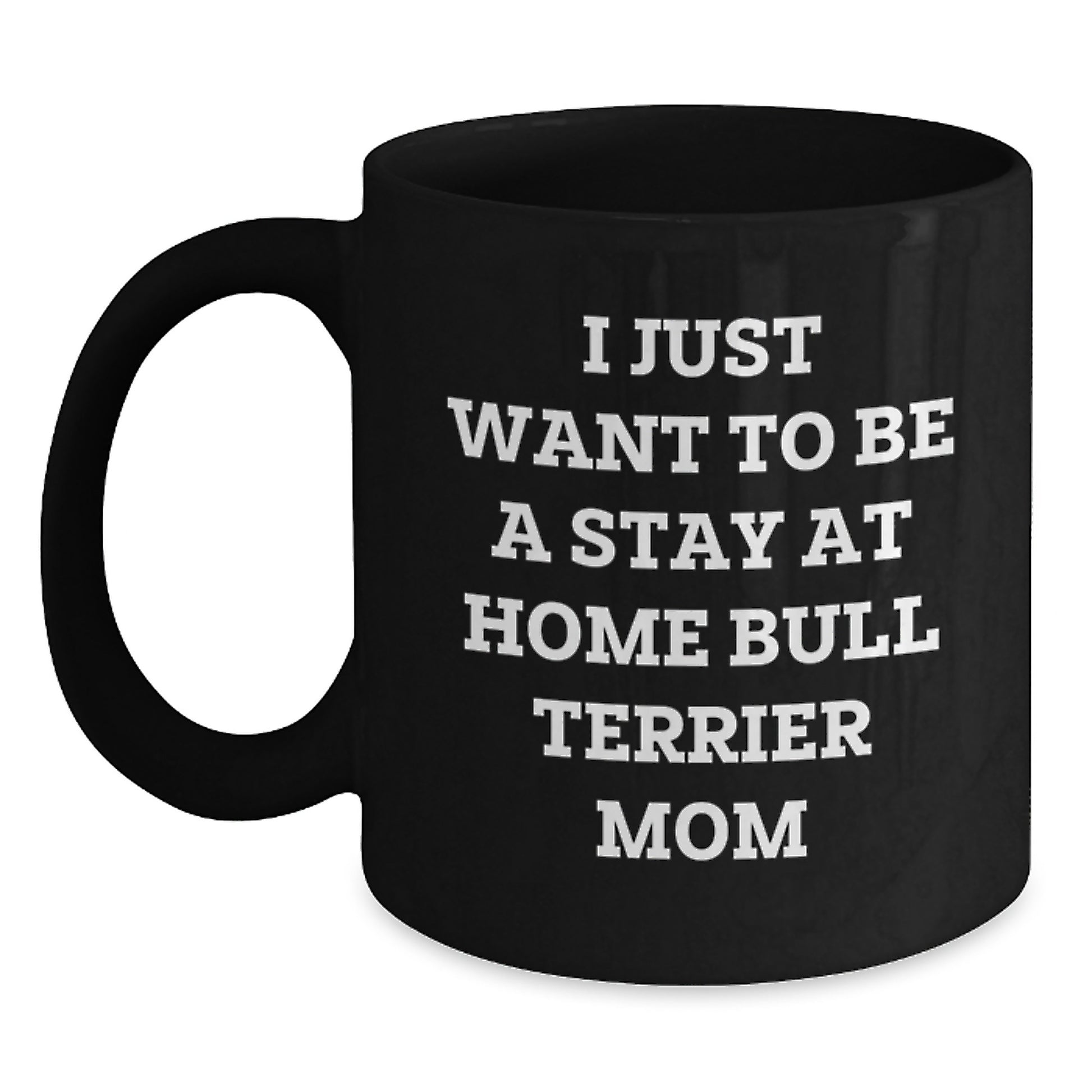 Funny Bull Terrier Dog Mom Gifts from Friends for Birthday Unique Black Coffee Mugs - I Just Want To Be A Stay At Home - Main