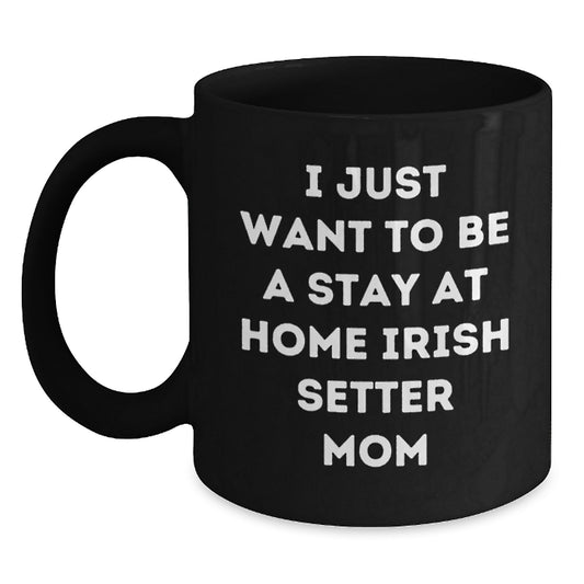 Funny Irish Setter Dog Gifts for Birthday, Unique Black Coffee Mug for Women, 'I Just Want To Be A Stay At Home Irish Setter Mom' Quote, Gifts from Family - Main