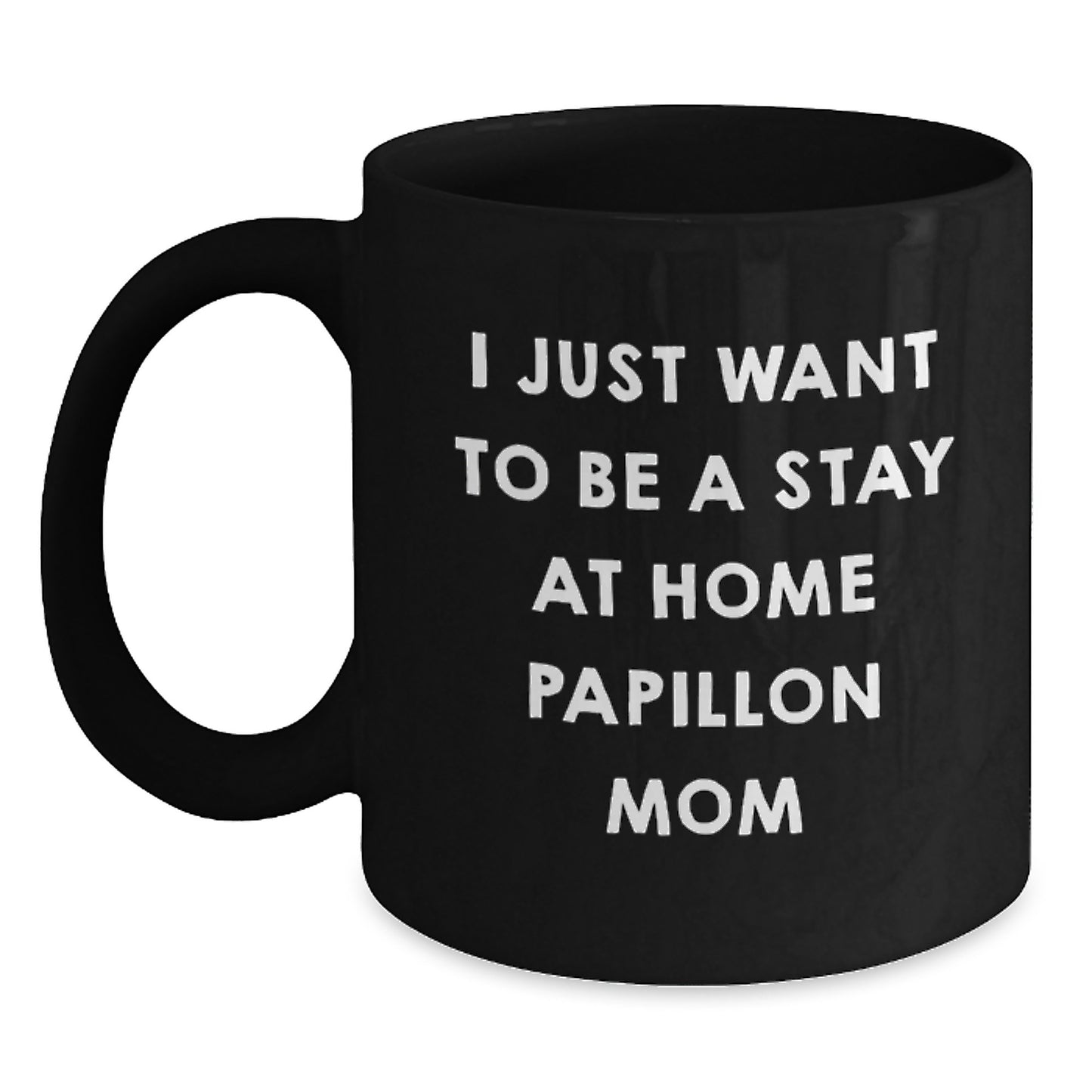Funny Papillon Dog Lover Gifts from Friends, Personalized Black Coffee Mug for Mom, I Just Want To Be A Stay At Home Papillon Mom Birthday Unique - Main