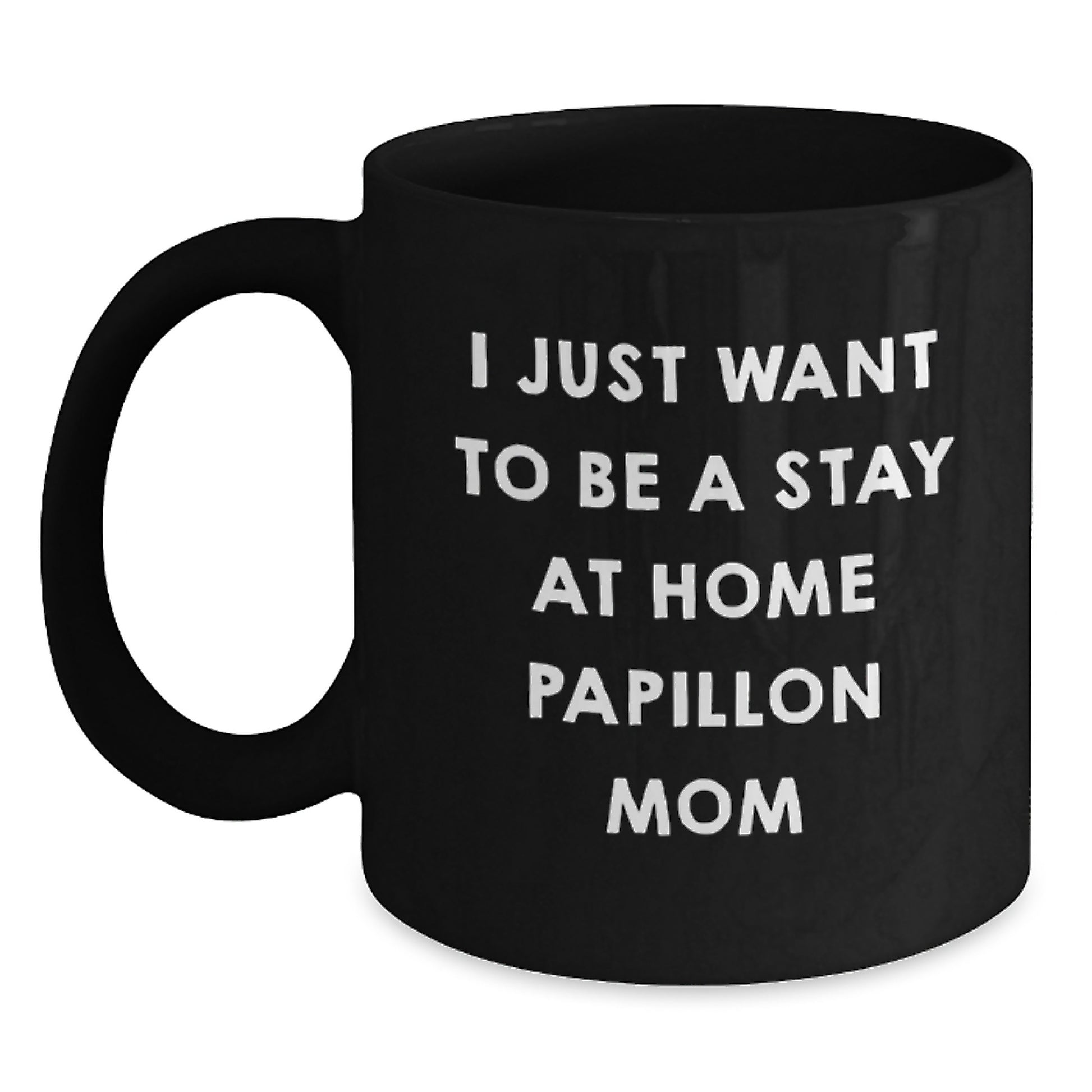 Funny Papillon Dog Lover Gifts from Friends, Personalized Black Coffee Mug for Mom, I Just Want To Be A Stay At Home Papillon Mom Birthday Unique - Main
