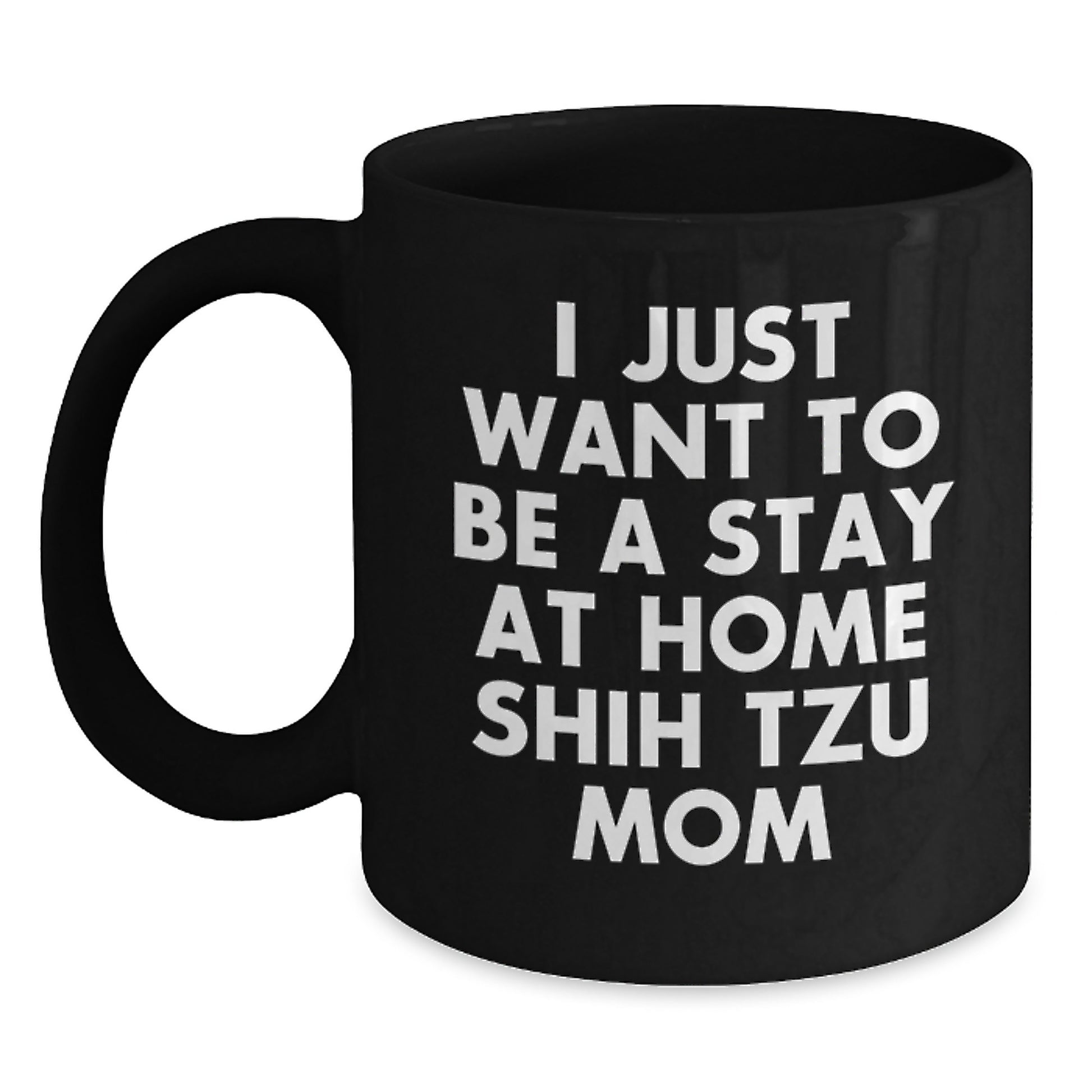 Funny Shih Tzu Mom Gifts for Women, Unique Black Coffee Mug for Christmas, 'I Just Want To Be A Stay At Home Shih Tzu Mom' Quote - Main
