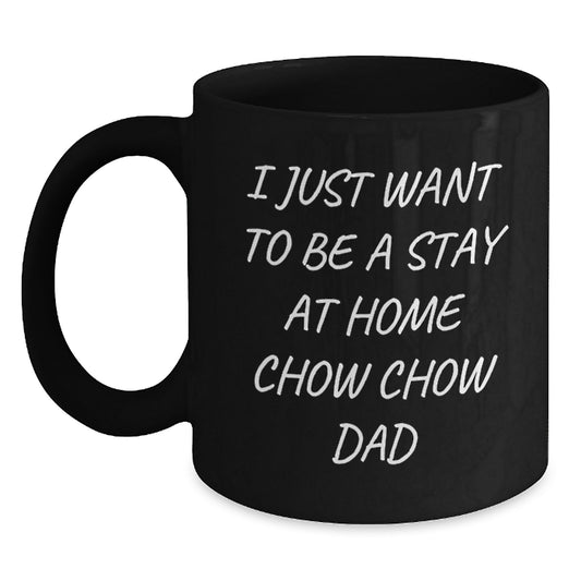 Chow Chow Dog Christmas Unique Gifts, Funny Quote Mug, I Just Want To Be A Stay At Home Chow Chow Dad, Black Coffee Mug for Friends, Family, Men, Women - Main