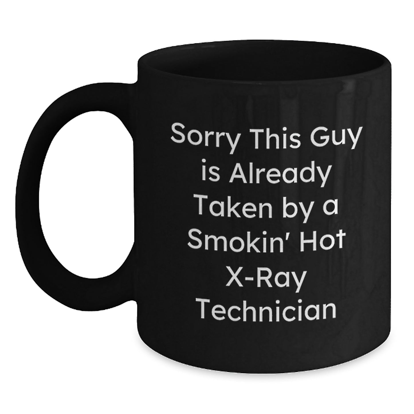 X-Ray Technician Gifts Funny Mugs for Graduation from Friends, 'Sorry This Guy Is Already Taken By A Smokin' Hot X-ray Technician', 11oz or 15oz Black Ceramic Mug - Main