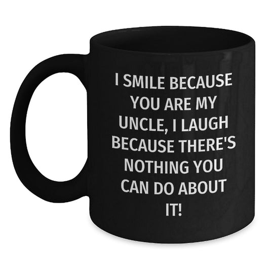 Funny Uncle Gifts from Family, Unique Black Coffee Mug for Uncle's Graduation, 'I Smile Because You Are My Uncle, I Laugh Because There's Nothing You Can Do About It!' - Main