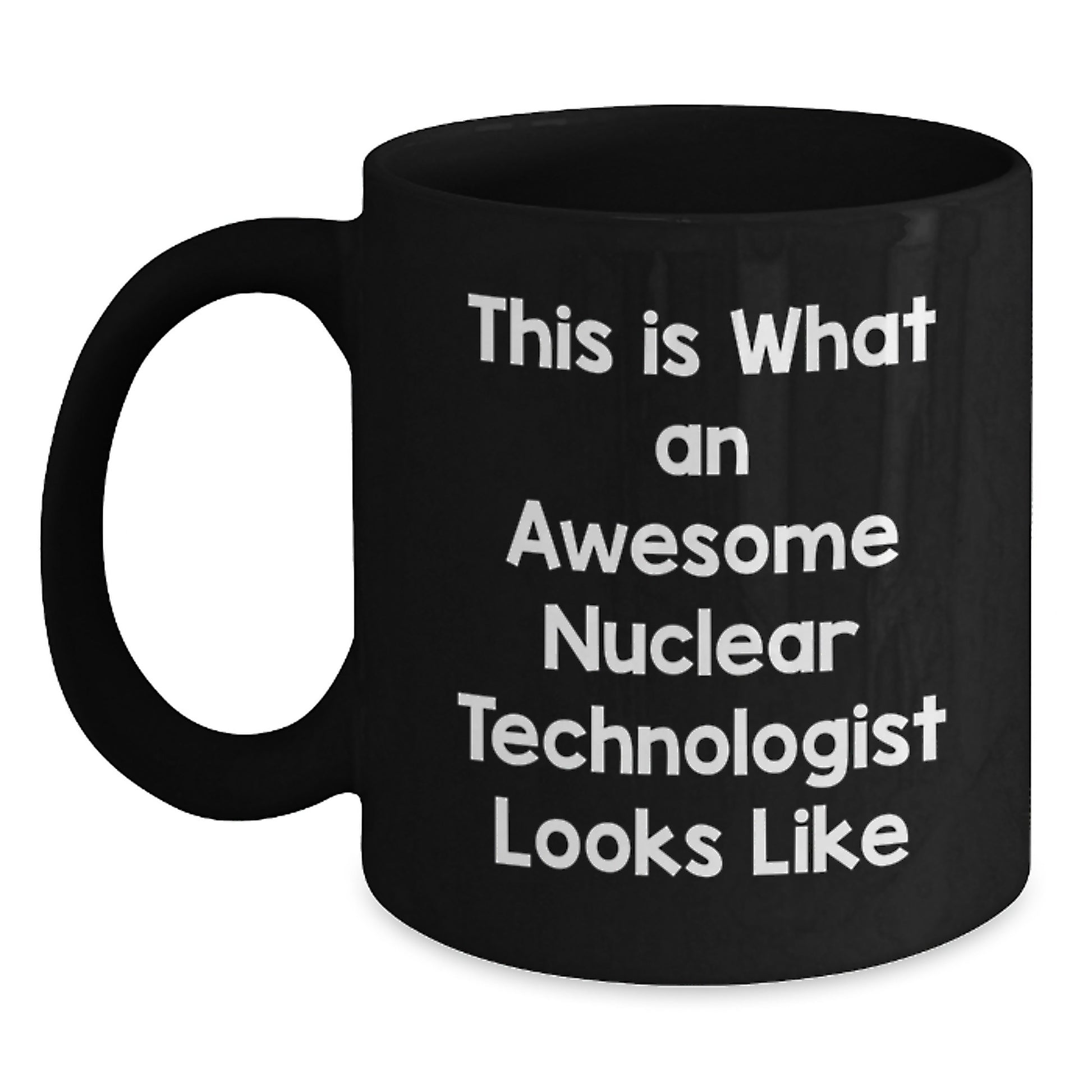 Nuclear Technologist Gifts from Friends to Awesome Nuclear Technologists, This Is What Coffee Mug, Black, 11oz or 15oz, Microwave and Dishwasher Safe, Graduation Unique Gifts - Main