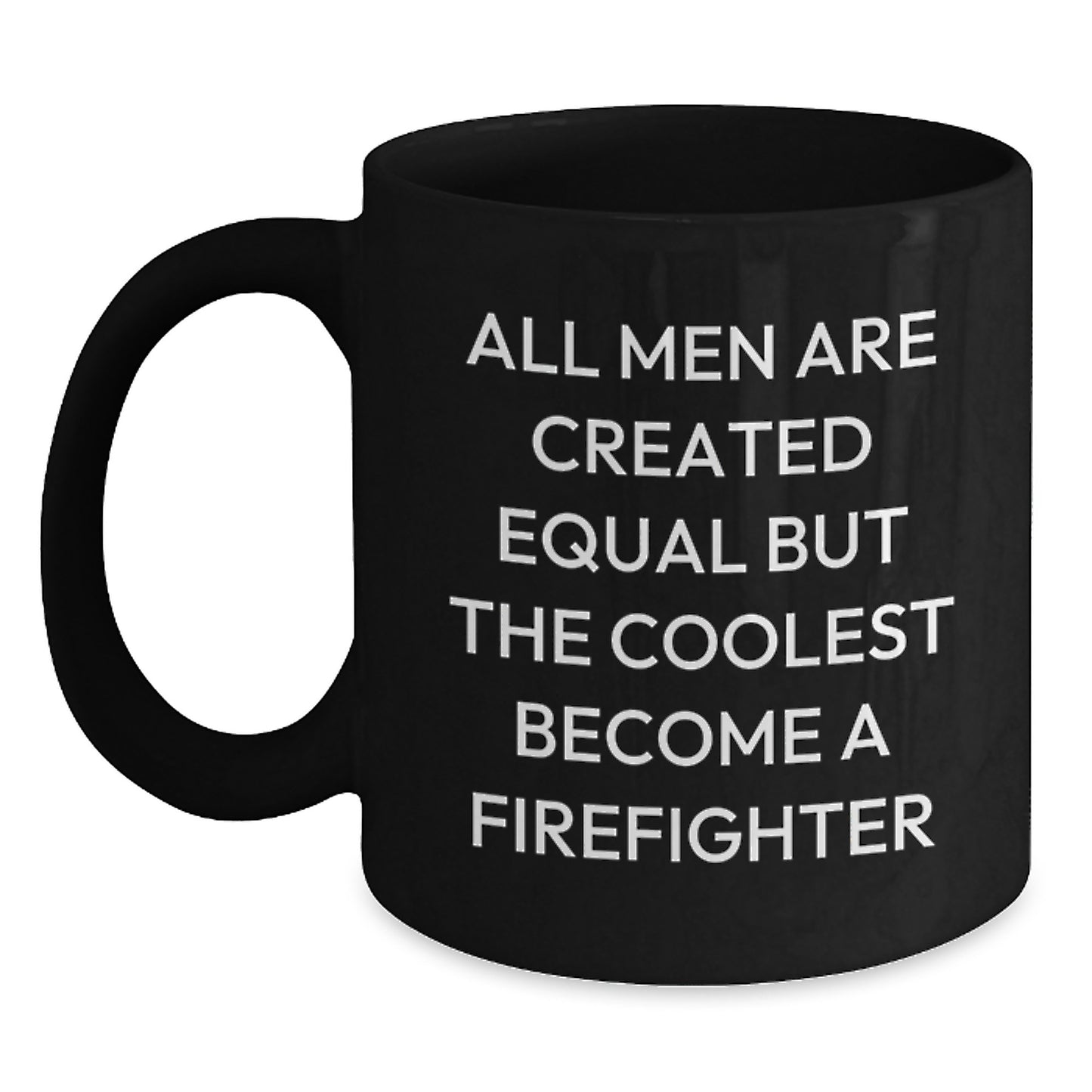 Funny Firefighter Gifts for Men, Black Coffee Mug Christmas Unique Presents from Friends, 'All Men Are Created Equal But The Coolest Become A Firefighter' - 11oz or 15oz - Main