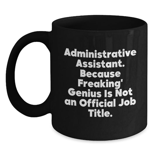 Administrative Assistant Gifts from Friends, Unique Black Coffee Mugs for Men, Funny Quote 'Administrative Assistant. Because Freaking' genius Is Not An Official Job Title.' - Main