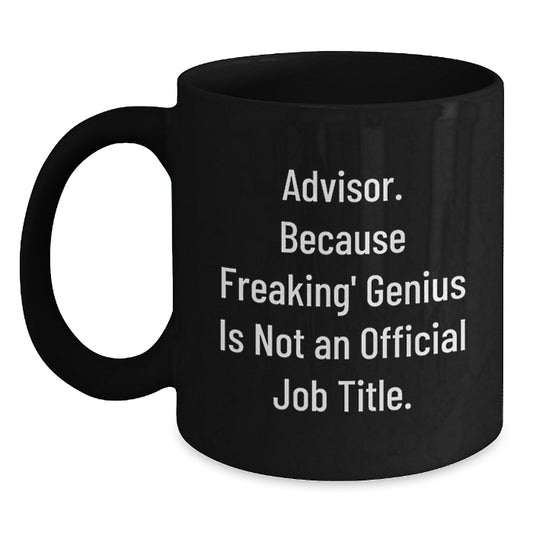 Funny Advisor Gifts, Graduation Unique Gifts from Friends, 'Advisor. Because Freaking' genius Is Not An Official Job Title.' Black Coffee Mug - Main