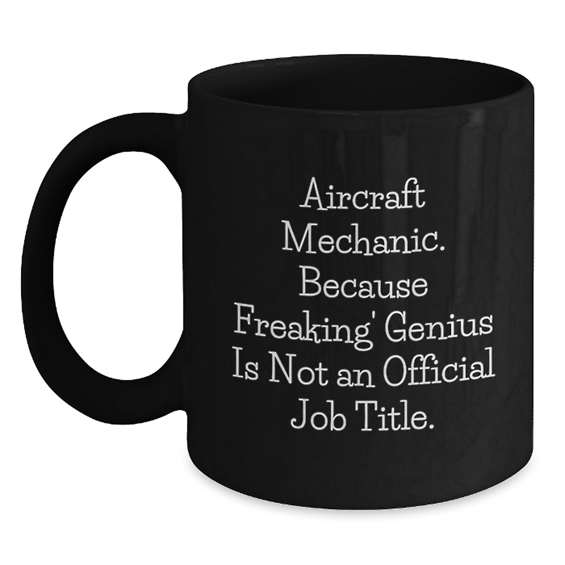 Gifts from Friends for the Aircraft Mechanic in Your Life, Unique Christmas Unique Gifts, Black Coffee Mug with Funny Quote 'Aircraft Mechanic. Because Freaking' genius Is Not An Official Job Title.' - Main