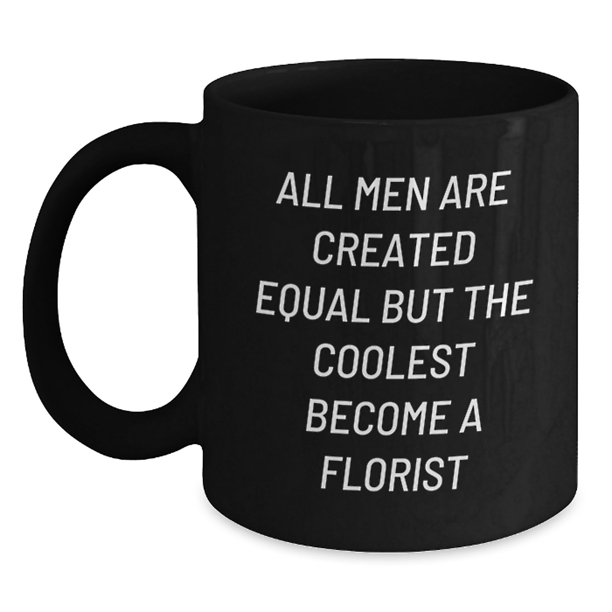 Gifts from Friends for Florist Lover, All Men Are Created Equal But The Coolest Become A Florist Funny Quote, Black Coffee Mug for Men - Main