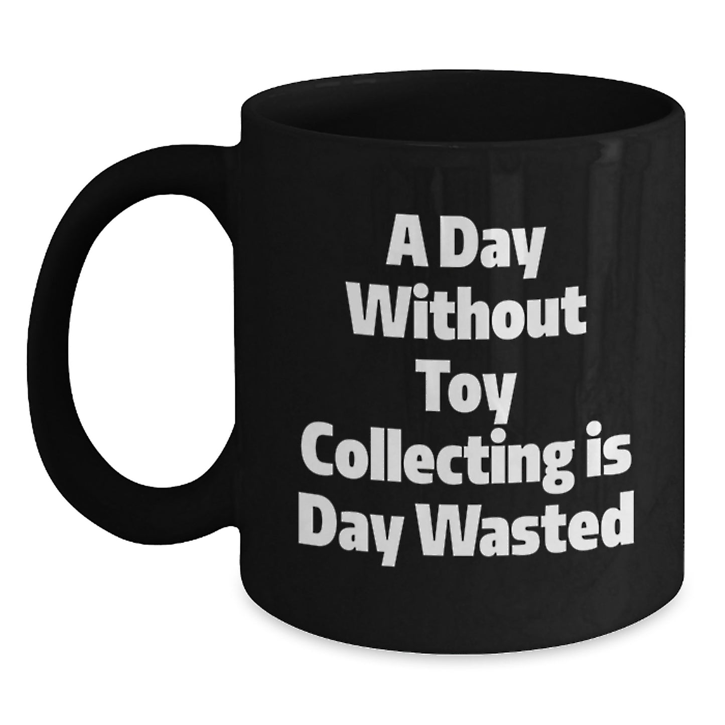 Funny Toy Collecting Motivation Gifts for Men from Friends, A Day Without Toy Collecting Is Day Wasted Black Coffee Mug - Main