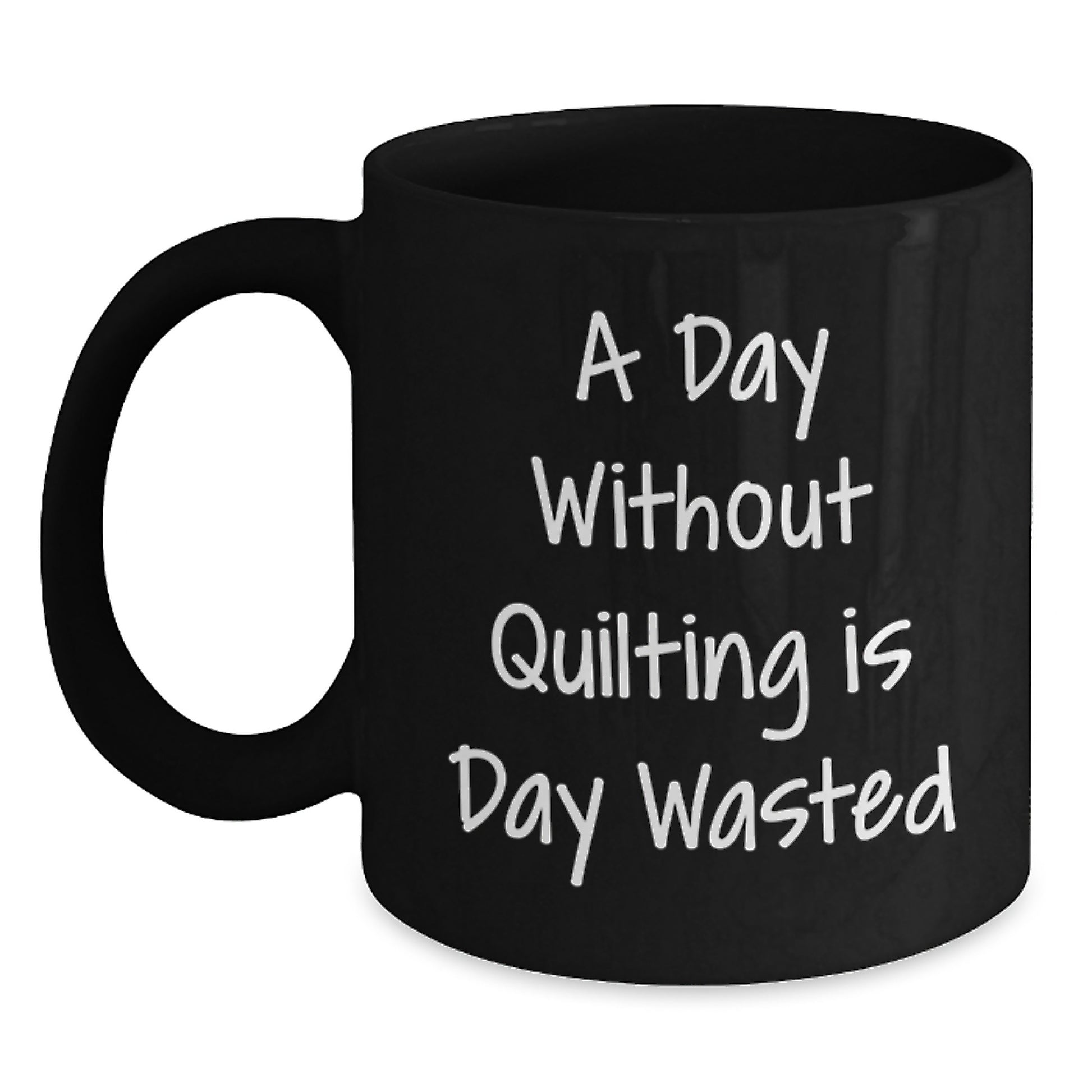 Quilting Enthusiast's Funny Quote Black Coffee Mug, Gifts from Friends for Quilting Lovers, Birthday Unique Ideas, Black Ceramic Mug, Quilting is Life, A Day Without Quilting is Day Wasted - Main