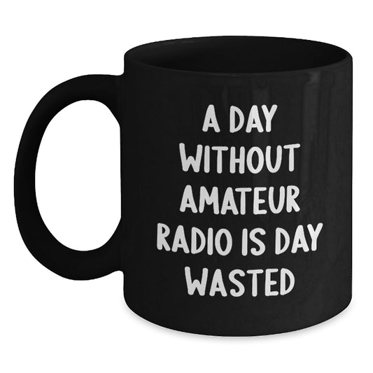 Funny Amateur Radio Gifts from Friends for Birthday - A Day Without Amateur Radio Is Day Wasted Black Coffee Mug, 11oz or 15oz - Main