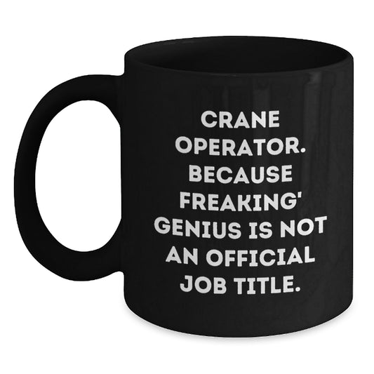 Funny Crane Operator Gifts for Men from Friends - Christmas Unique Black Coffee Mugs with 'Crane Operator. Because Freaking' genius Is Not An Official Job Title.' - Main