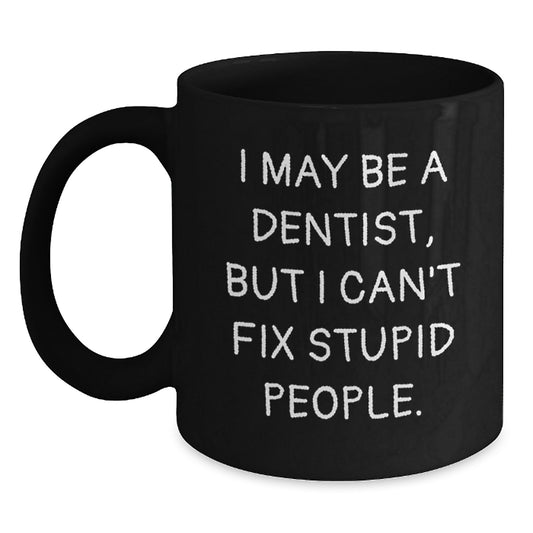 Funny Dentist Black Coffee Mug Gifts from Friends for Father's Day - I May Be A Dentist, But I Can't Fix Stupid People. - Main