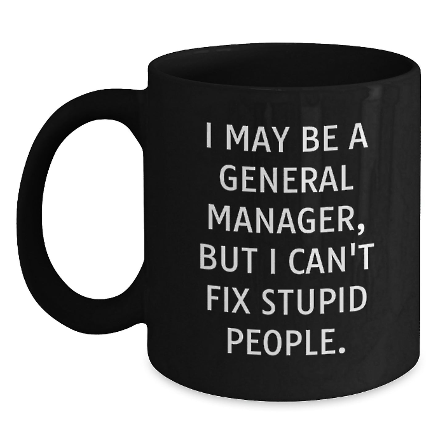 Funny General Manager Gifts for Men - I May Be a General Manager, But 'I Can't Fix Stupid People.' - Black Coffee Mug - Ideal Christmas Unique Gifts from Family and Friends for General Manager - Main