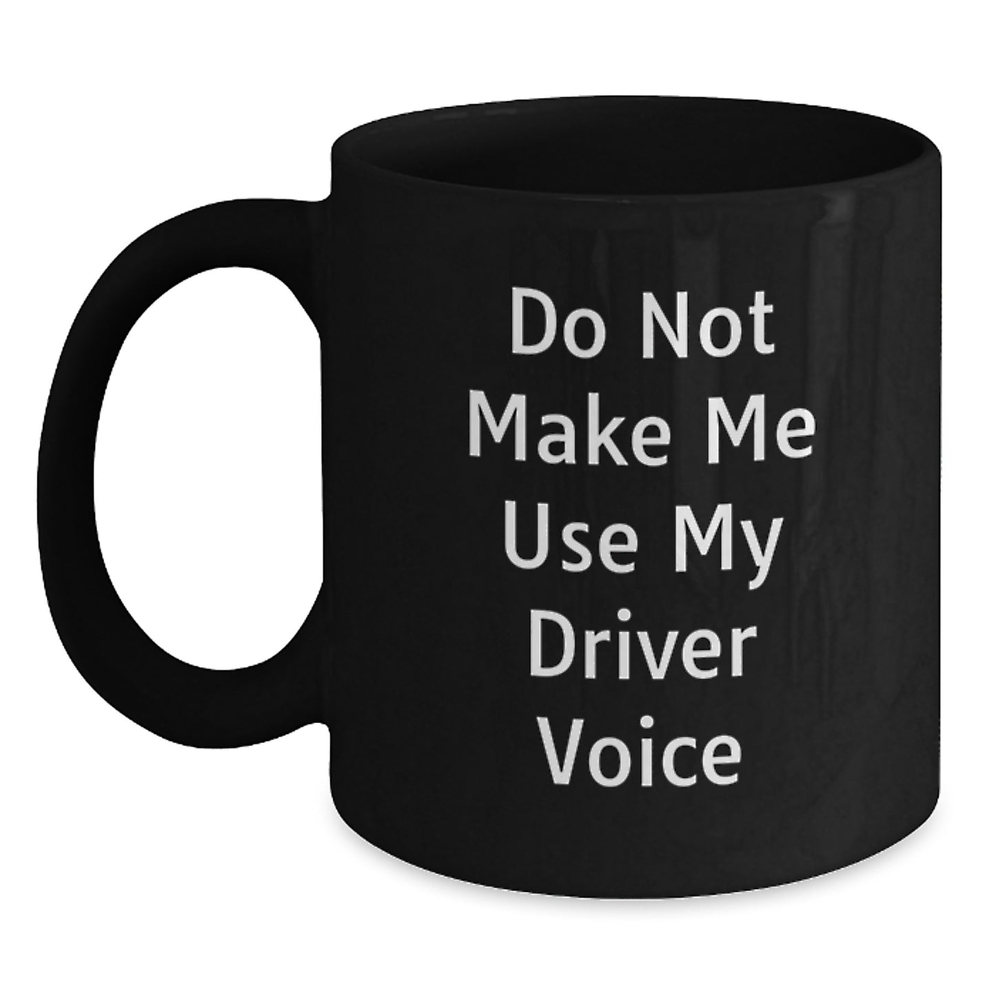 Funny Graduation Gifts from Friends for Drivers - Black Coffee Mug with 'Do Not Make Me Use My Driver Voice' - Main
