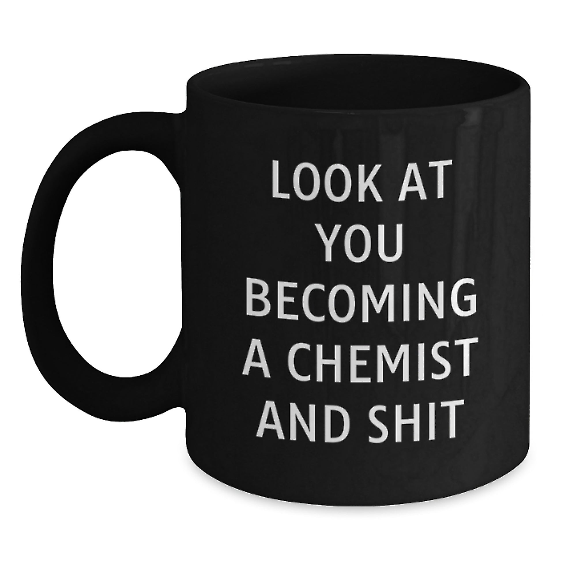 Funny Chemist Gifts for Men Graduation Unique Black Coffee Mug with 'Look At You Becoming A Chemist And Shit' Quote - Main