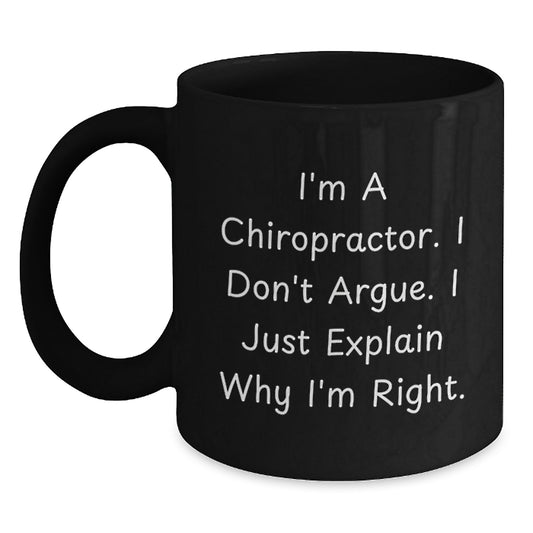 Funny Chiropractor Gifts for Graduation from Friends, Unique Black Coffee Mugs with I'm A Chiropractor I Don't Argue I Just Explain Why I'm Right Quote - Main