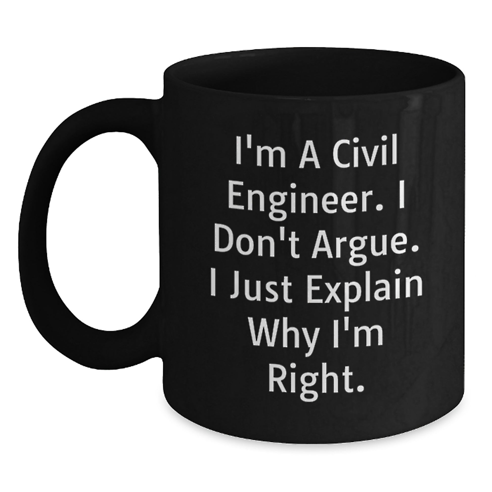 Funny Civil Engineer Gifts for Him - Best Black Coffee Mug for Birthday Unique Gifts from Friends - I'm A Civil Engineer. I Don't Argue. I Just Explain Why I'm Right. - Main