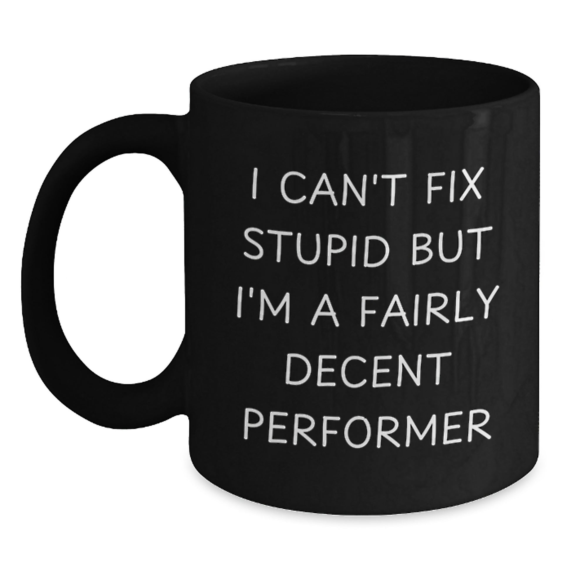 Funny Performer Gifts, Graduation Unique Gifts for Performer Friends and Family, Black Coffee Mug 'I Can't Fix Stupid But I'm A Fairly Decent Performer' - Main