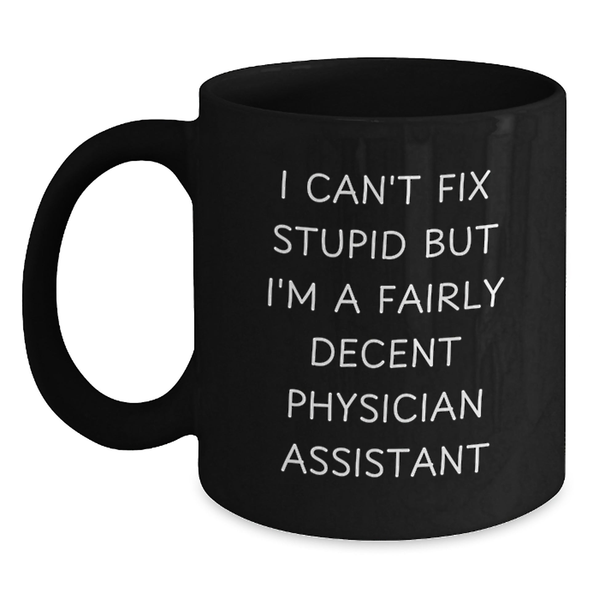 Funny Physician Assistant Black Coffee Mug Gifts for Men from Friends - 'I Can't Fix Stupid But I'm A Fairly Decent Physician Assistant' Christmas Unique - Main