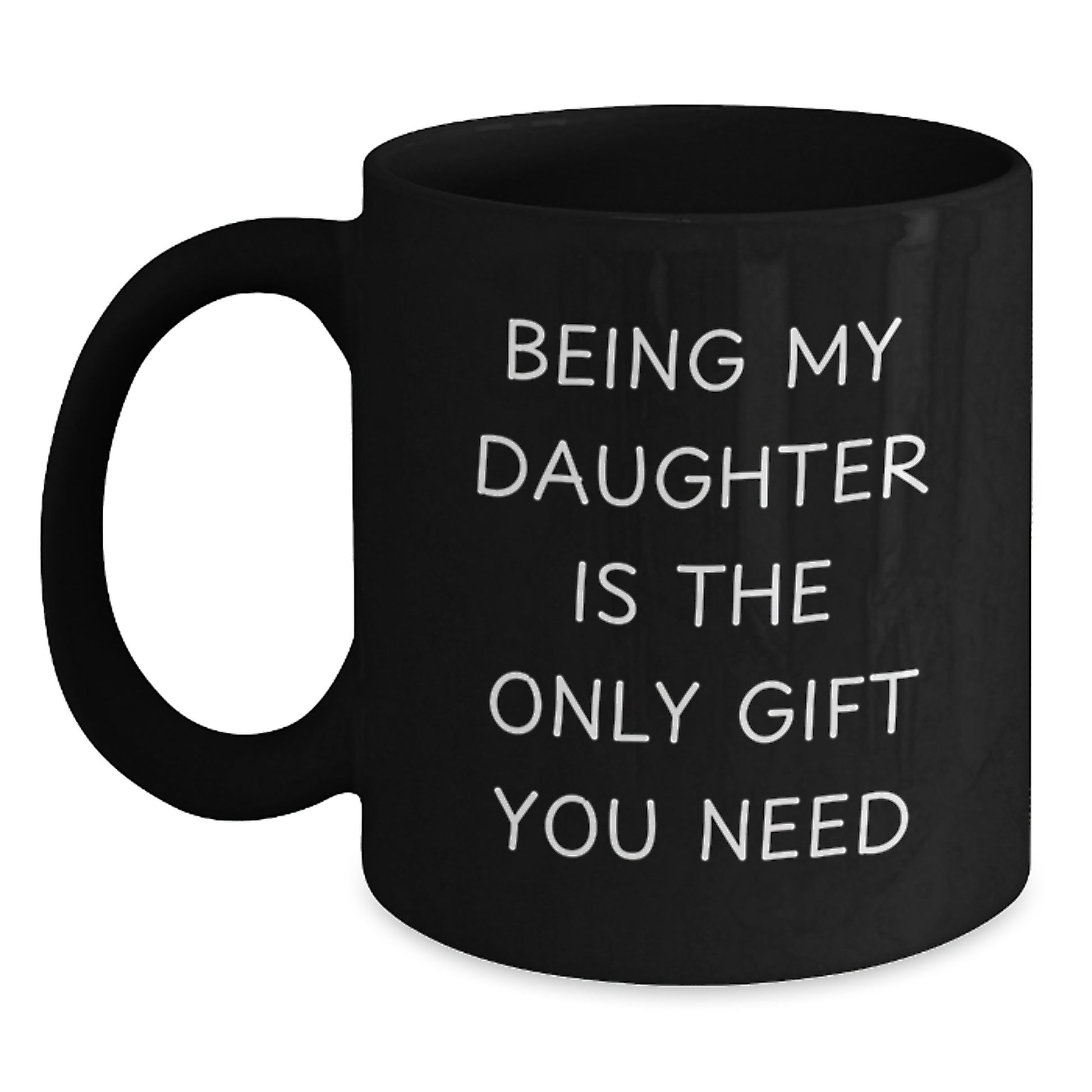Funny Daughter Quotes Gifts from Mom, Daughter's Graduation Unique Gifts, Black Coffee Mug, Daughter Gifts for Daughter - 'Being My Daughter Is The Only Gift You Need' - Main