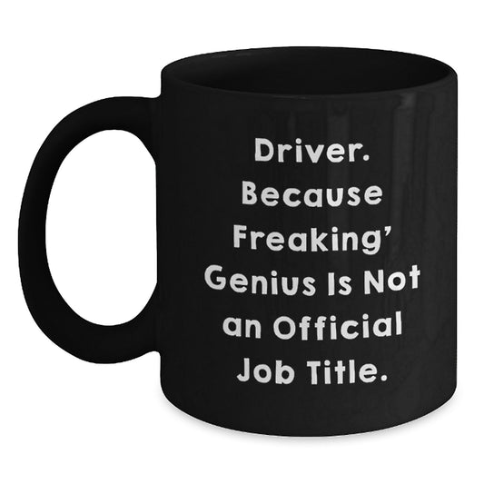 Gifts from Driver Friends for Valentine's Unique Black Coffee Mugs - Driver genius Quote Funny Mug - Main